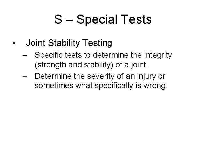 S – Special Tests • Joint Stability Testing – Specific tests to determine the