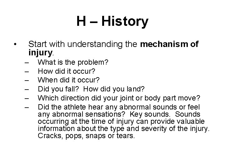 H – History • Start with understanding the mechanism of injury. – – –