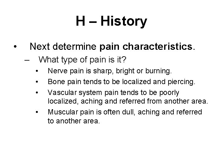 H – History • Next determine pain characteristics. – What type of pain is