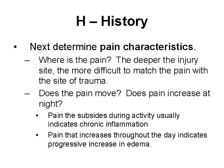 H – History • Next determine pain characteristics. – Where is the pain? The