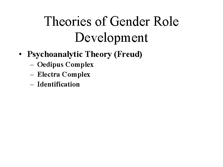 Theories of Gender Role Development • Psychoanalytic Theory (Freud) – Oedipus Complex – Electra