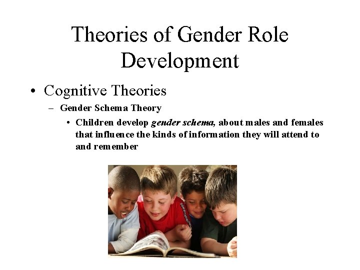 Theories of Gender Role Development • Cognitive Theories – Gender Schema Theory • Children