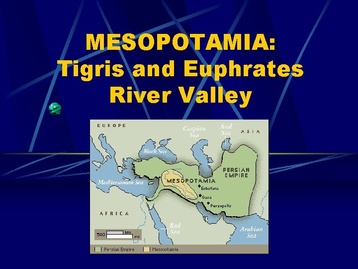 Mesopotamia Egypt India China MESOPOTAMIA Tigris and Euphrates