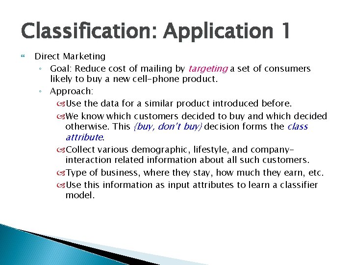 Classification: Application 1 Direct Marketing ◦ Goal: Reduce cost of mailing by targeting a