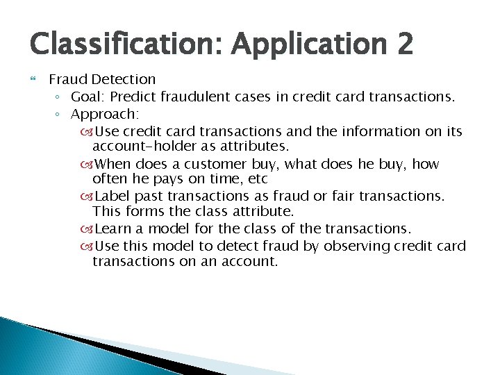 Classification: Application 2 Fraud Detection ◦ Goal: Predict fraudulent cases in credit card transactions.