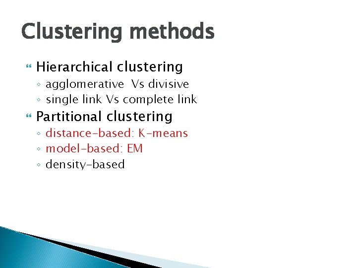 Clustering methods Hierarchical clustering ◦ agglomerative Vs divisive ◦ single link Vs complete link