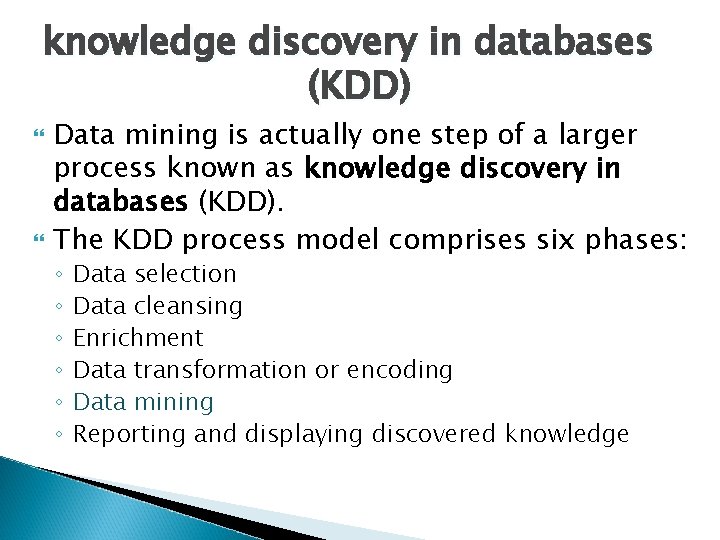 knowledge discovery in databases (KDD) Data mining is actually one step of a larger