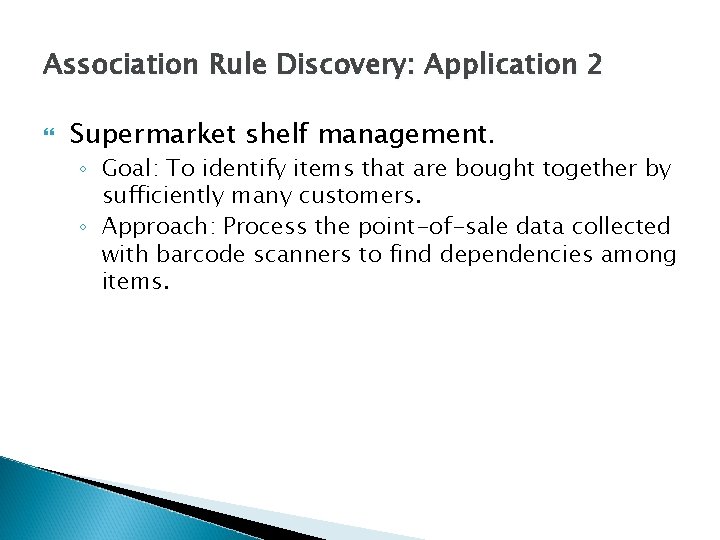 Association Rule Discovery: Application 2 Supermarket shelf management. ◦ Goal: To identify items that