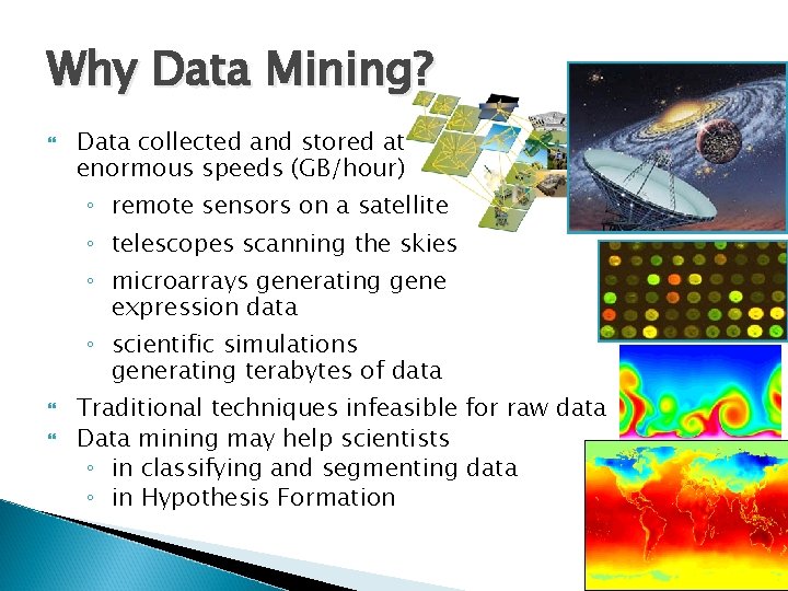 Why Data Mining? Data collected and stored at enormous speeds (GB/hour) ◦ remote sensors