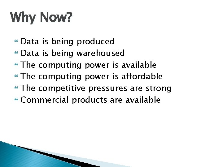 Why Now? Data is being produced Data is being warehoused The computing power is