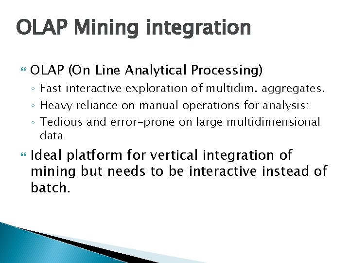 OLAP Mining integration OLAP (On Line Analytical Processing) ◦ Fast interactive exploration of multidim.