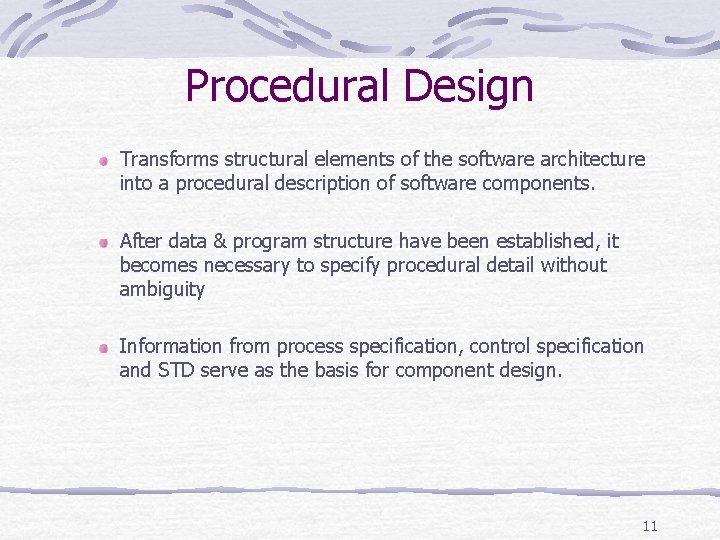 Procedural Design Transforms structural elements of the software architecture into a procedural description of