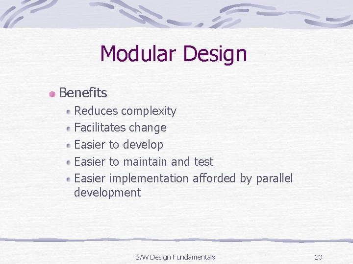 Modular Design Benefits Reduces complexity Facilitates change Easier to develop Easier to maintain and