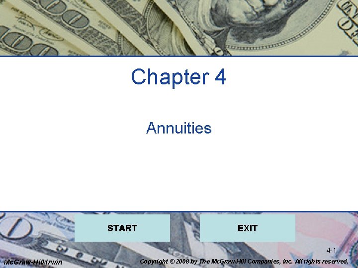 Chapter 4 Annuities START EXIT 4 -1 Mc. Graw-Hill/Irwin Copyright © 2008 by The