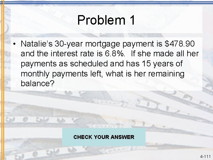 Problem 1 • Natalie’s 30 -year mortgage payment is $478. 90 and the interest