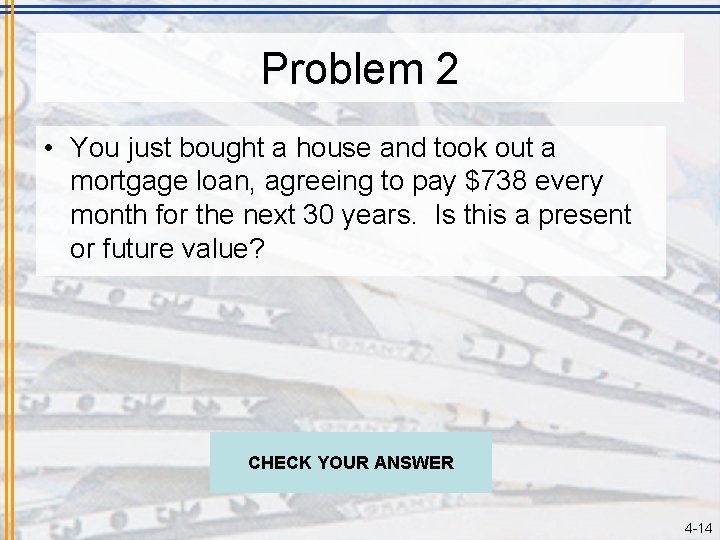 Problem 2 • You just bought a house and took out a mortgage loan,