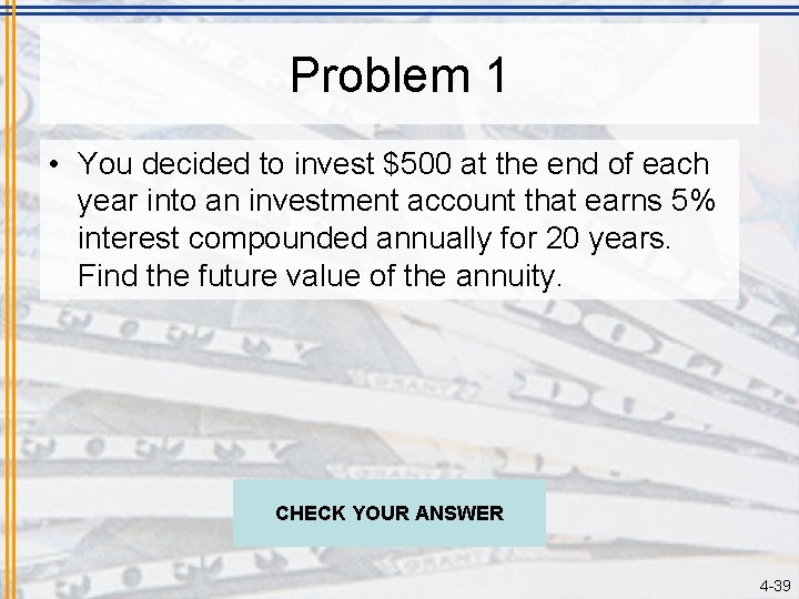 Problem 1 • You decided to invest $500 at the end of each year