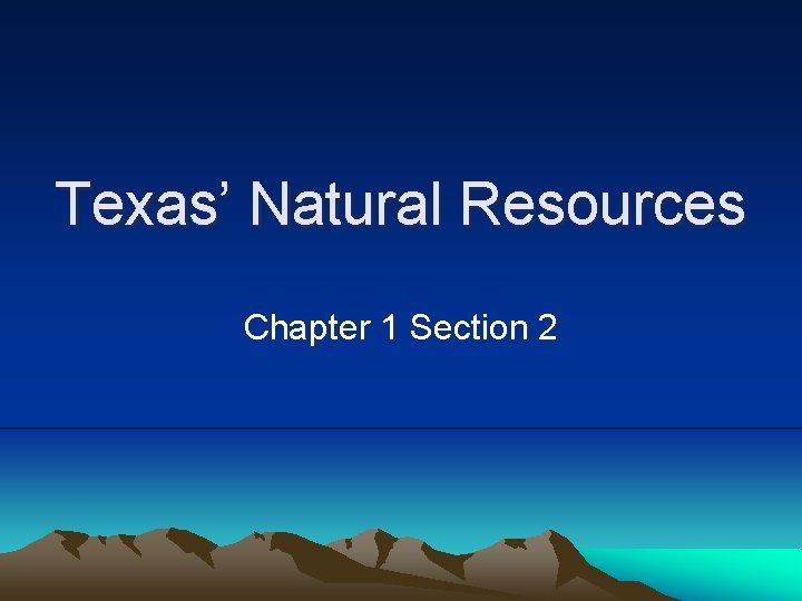 Texas’ Natural Resources Chapter 1 Section 2 