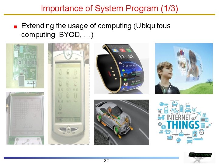 Importance of System Program (1/3) Extending the usage of computing (Ubiquitous computing, BYOD, …)