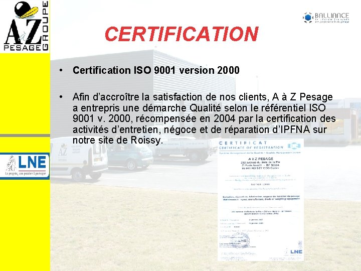 CERTIFICATION • Certification ISO 9001 version 2000 • Afin d’accroître la satisfaction de nos