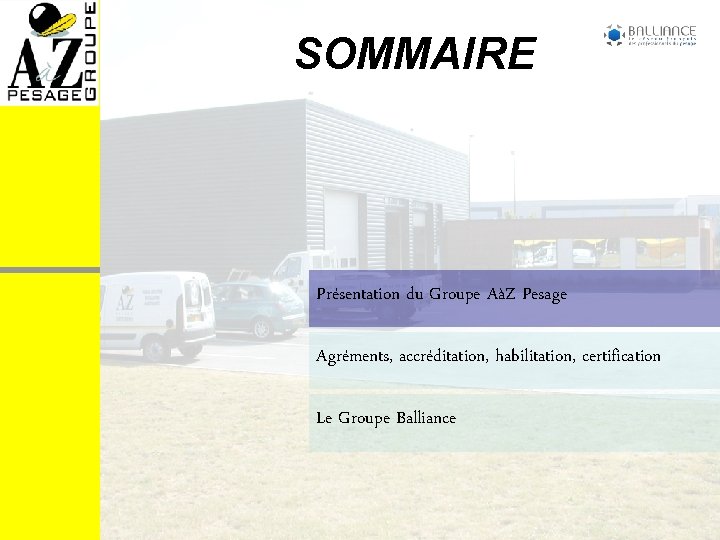 SOMMAIRE Présentation du Groupe AàZ Pesage Agréments, accréditation, habilitation, certification Le Groupe Balliance 