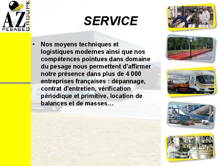 SERVICE • Nos moyens techniques et logistiques modernes ainsi que nos compétences pointues dans