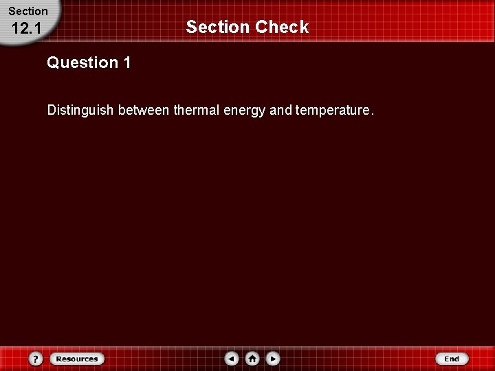 Section 12. 1 Section Check Question 1 Distinguish between thermal energy and temperature. 