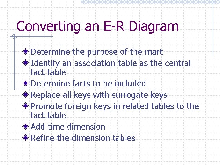 Converting an E-R Diagram Determine the purpose of the mart Identify an association table