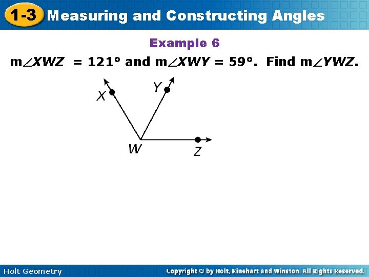 1 -3 Measuring and Constructing Angles Example 6 m XWZ = 121° and m