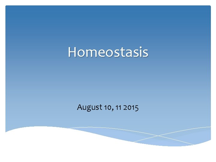 Homeostasis August 10, 11 2015 