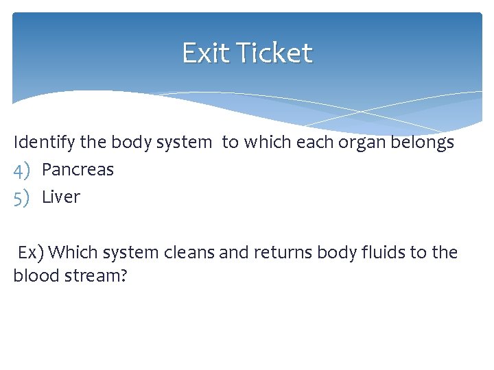 Exit Ticket Identify the body system to which each organ belongs 4) Pancreas 5)