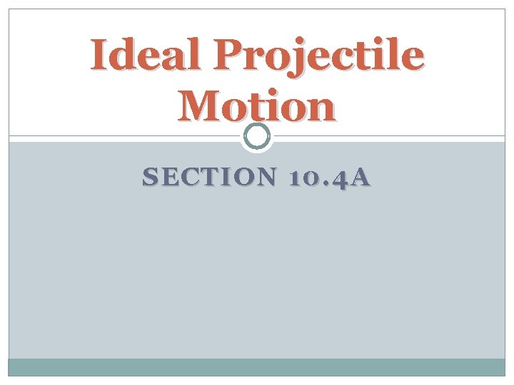 Ideal Projectile Motion SECTION 10. 4 A 