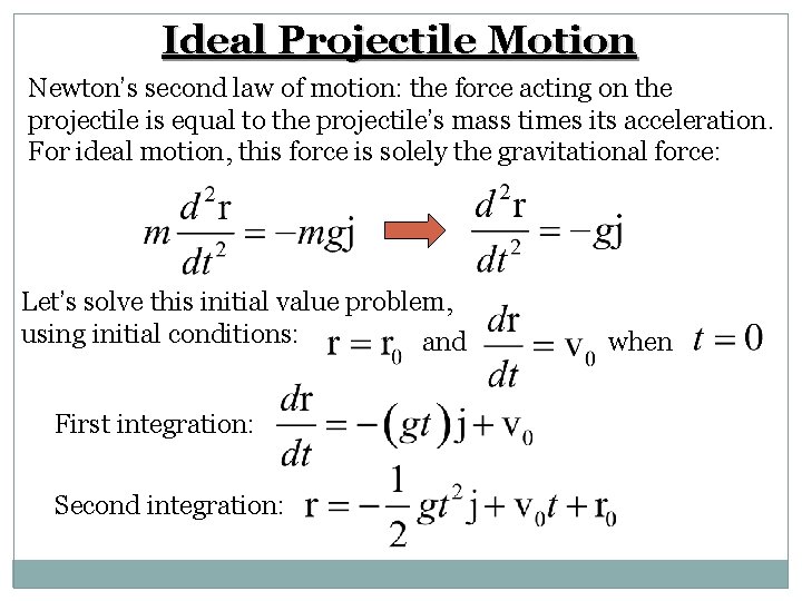 Ideal Projectile Motion Newton’s second law of motion: the force acting on the projectile