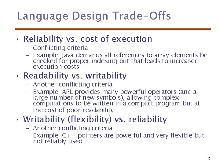 Language Design Trade-Offs • Reliability vs. cost of execution – Conflicting criteria – Example: