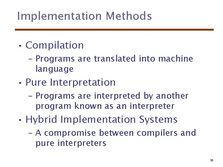 Implementation Methods • Compilation – Programs are translated into machine language • Pure Interpretation