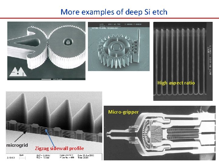 More examples of deep Si etch High aspect ratio Micro-gripper Zigzag sidewall profile 27