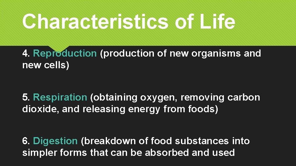 Characteristics of Life 4. Reproduction (production of new organisms and new cells) 5. Respiration