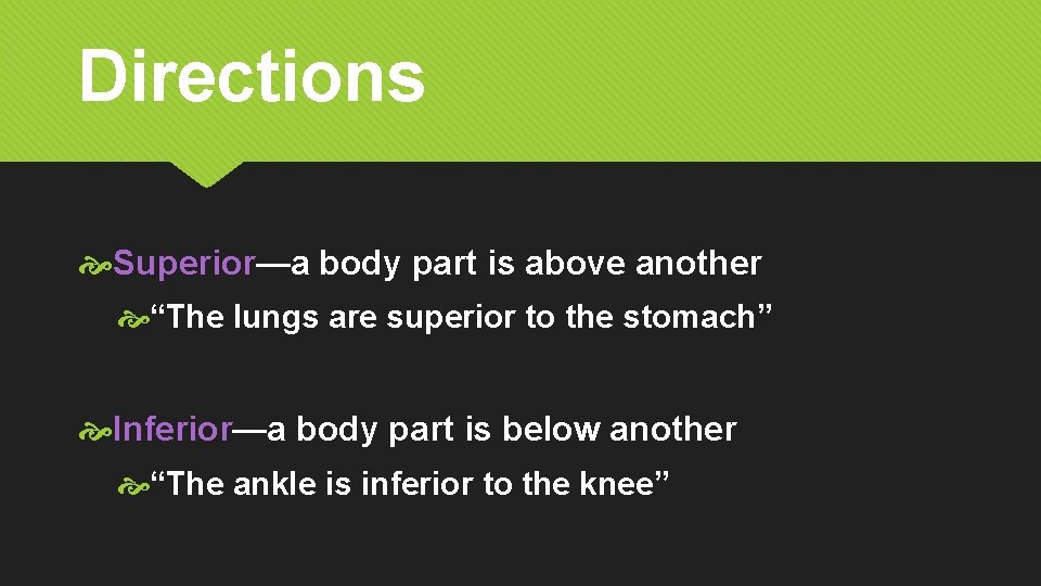 Directions Superior—a body part is above another “The lungs are superior to the stomach”