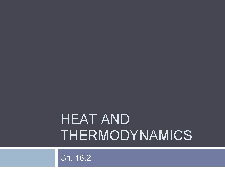 HEAT AND THERMODYNAMICS Ch. 16. 2 