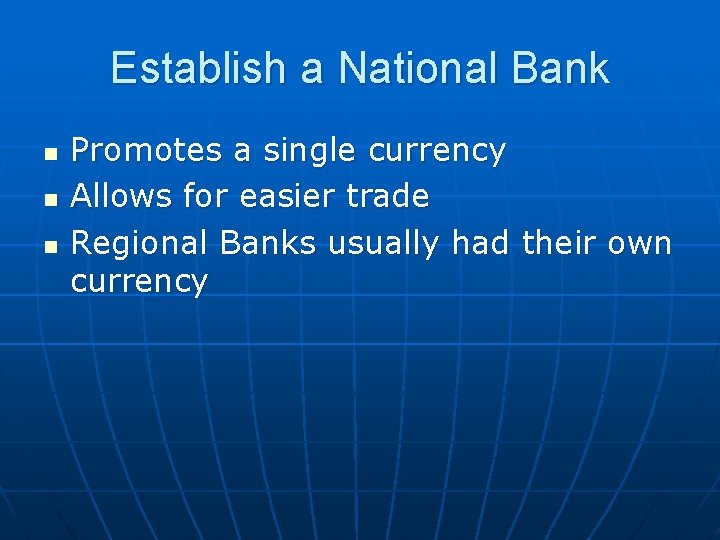 Establish a National Bank n n n Promotes a single currency Allows for easier