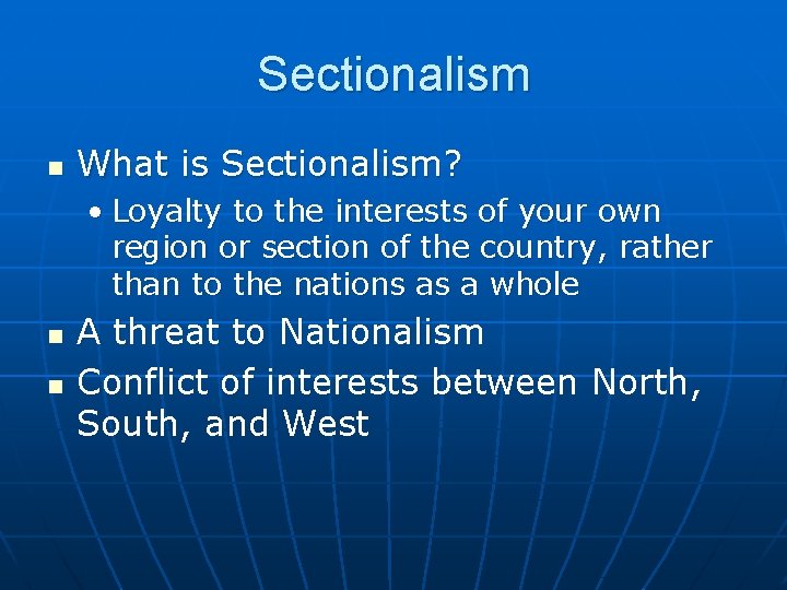 Sectionalism n What is Sectionalism? • Loyalty to the interests of your own region