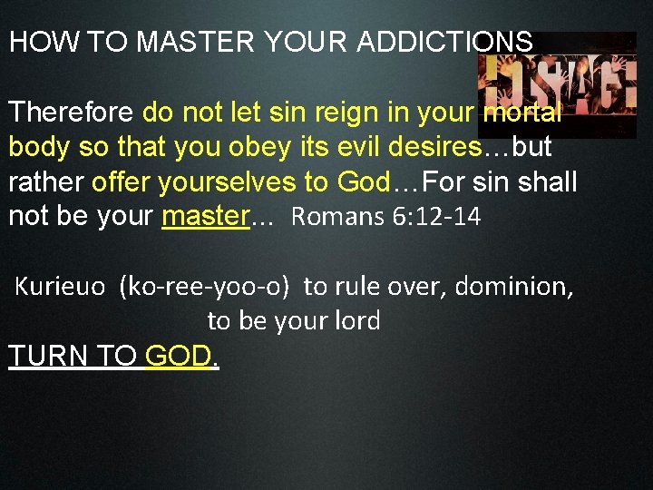 HOW TO MASTER YOUR ADDICTIONS Therefore do not let sin reign in your mortal