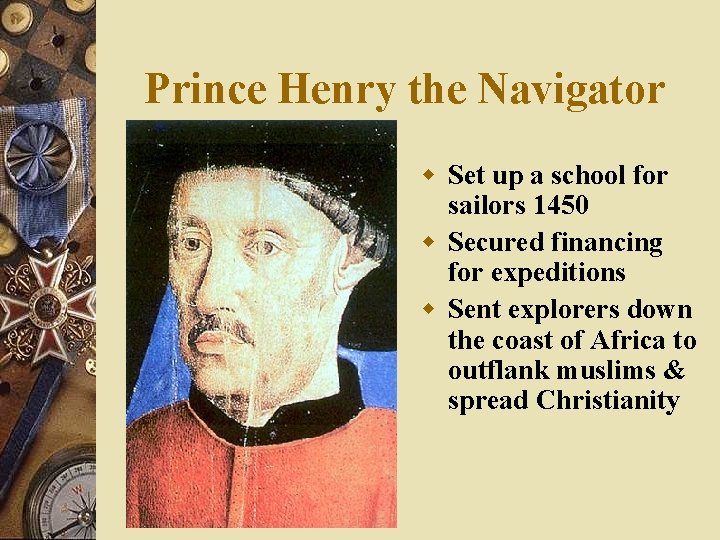 Prince Henry the Navigator w Set up a school for sailors 1450 w Secured