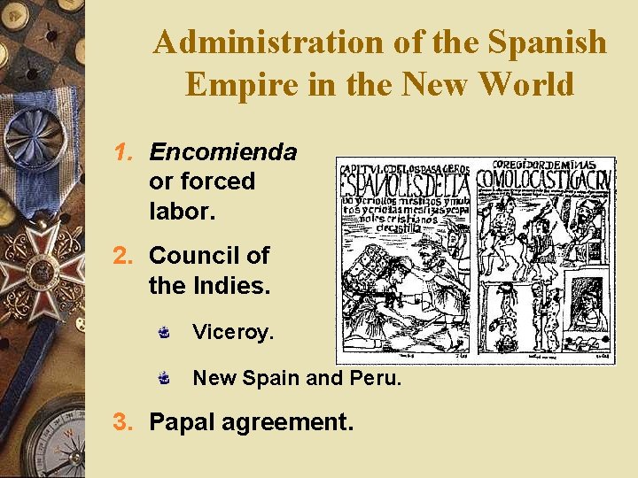 Administration of the Spanish Empire in the New World 1. Encomienda or forced labor.