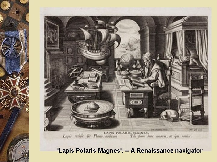 'Lapis Polaris Magnes'. -- A Renaissance navigator 