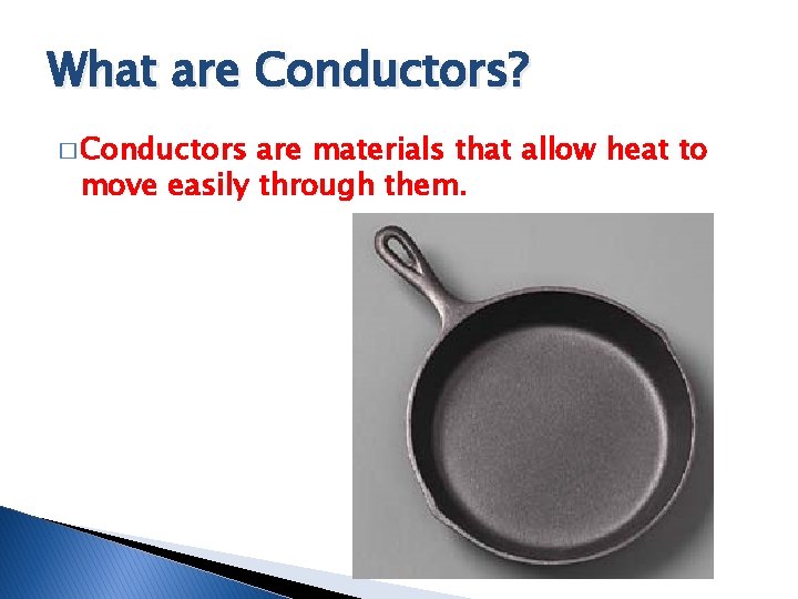 What are Conductors? � Conductors are materials that allow heat to move easily through