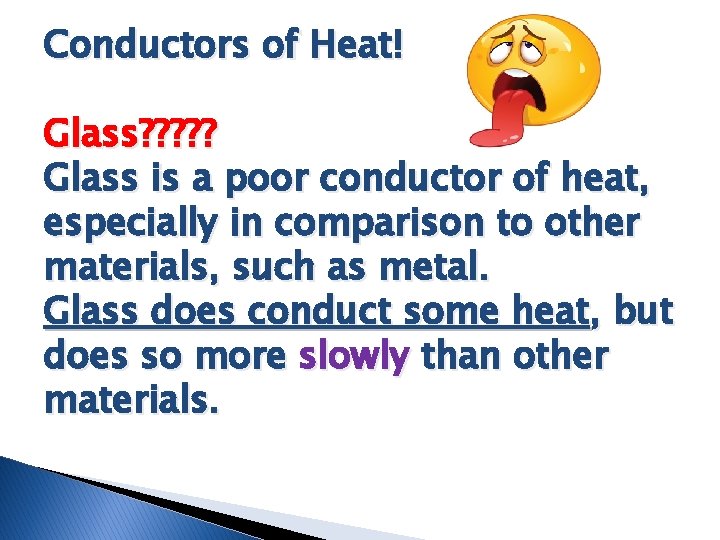 Conductors of Heat! Glass? ? ? Glass is a poor conductor of heat, especially