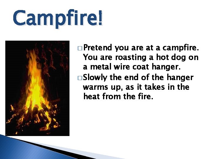 Campfire! � Pretend you are at a campfire. You are roasting a hot dog