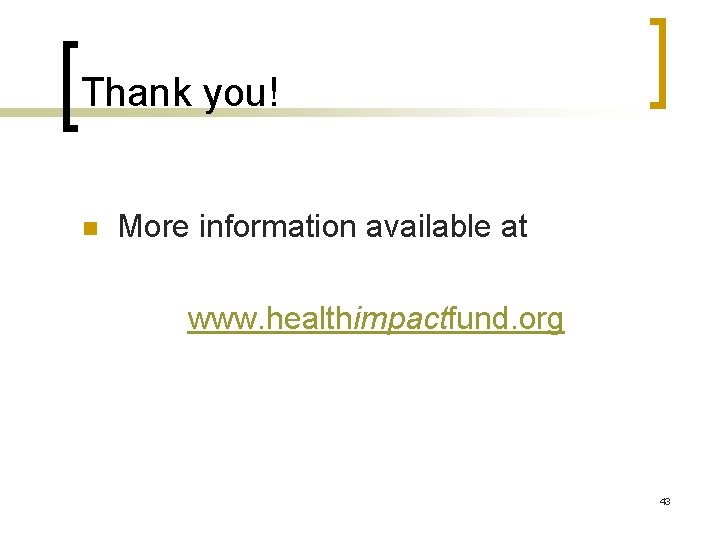 Thank you! n More information available at www. healthimpactfund. org 43 