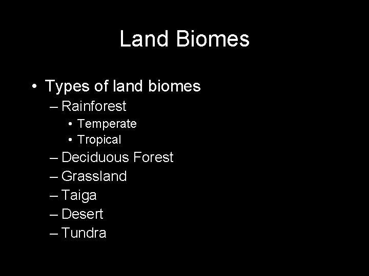 Land Biomes • Types of land biomes – Rainforest • Temperate • Tropical –